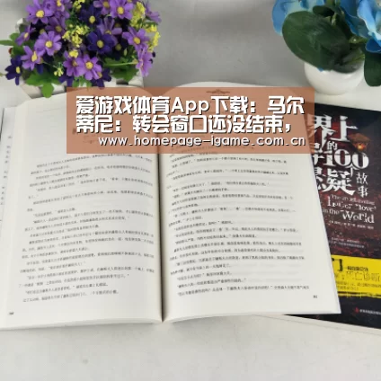 爱游戏体育App下载:马尔蒂尼:转会窗口还没结束,让我们看看接下来会发生什么(图1) 爱游戏体育App下载